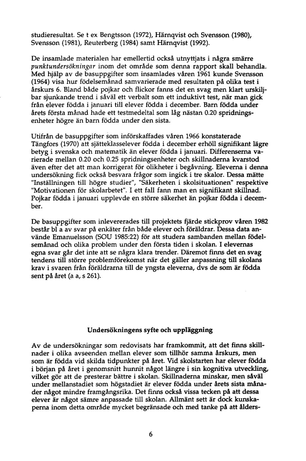 studieresultat. Se t ex Bengtsson (97), Härnqvist och Svensson (980), Svensson (98), Reuterberg (984) samt Härnqvist (99).