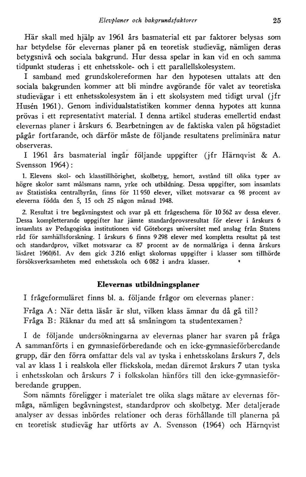 Elevplaner och bakgrundsfaktorer 25 Här skall med hjälp av 1961 års basmaterial ett par faktorer belysas som har betydelse för elevernas planer på en teoretisk studieväg, nämligen deras betygsnivå