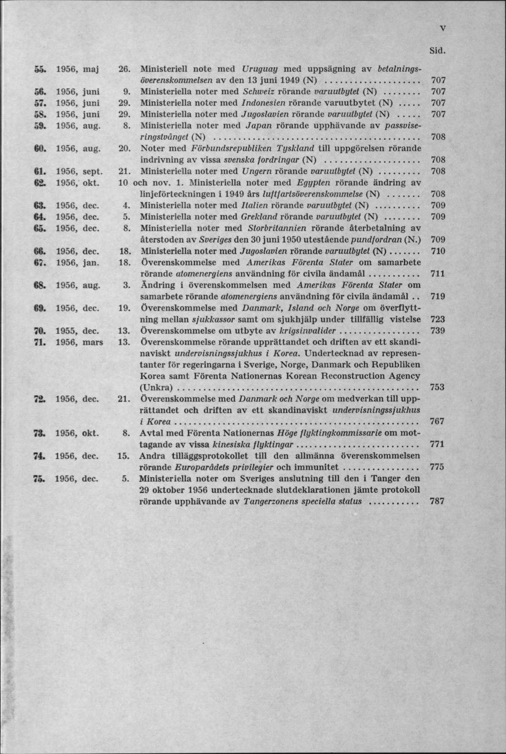>*>* 1956, maj 26. Ministeriell note med Uruguay med uppsägning av betalningsöverenskommelsen av den 13 juni 1949 (N)... 56. 1956, juni 9. Ministeriella noter med Schweiz rörande varuutbytet (N)... 57.