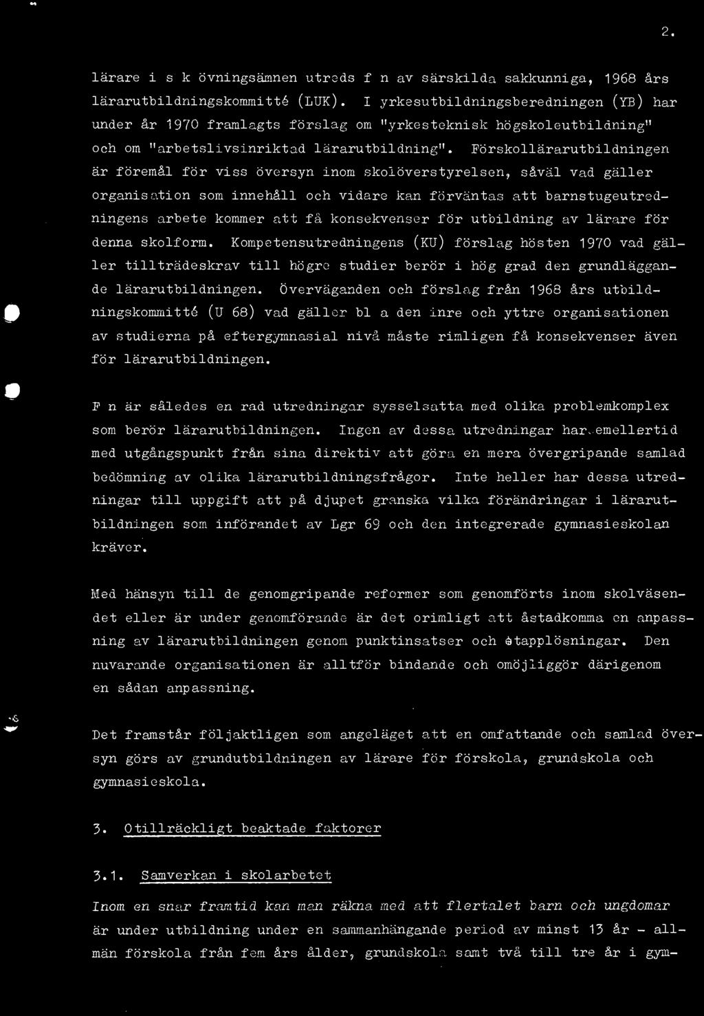 lärarutbildningen. F n är således en rad utredningar sysselsatta med olika problemkomplex som berör lärarutbildningen. Ingen av dessa utredningar har.