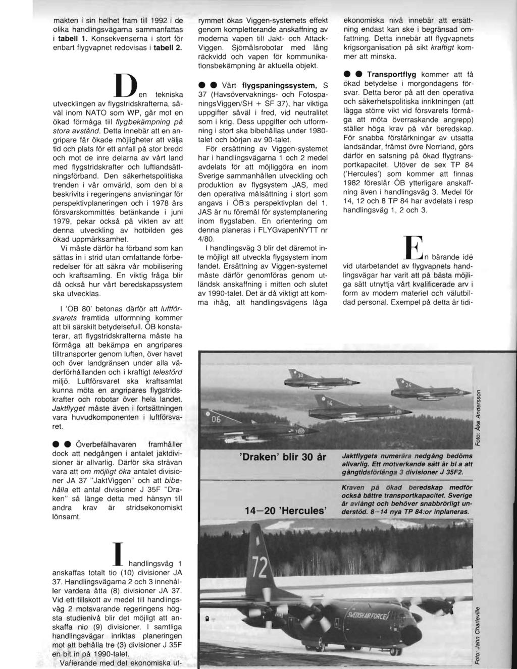 makten i sin helhet fram till 1992 i de olika handlingsvägarna sammanfattas i tabell 1. Konsekvenserna i stort för enbart flygvapnet redovisas i tabell 2.