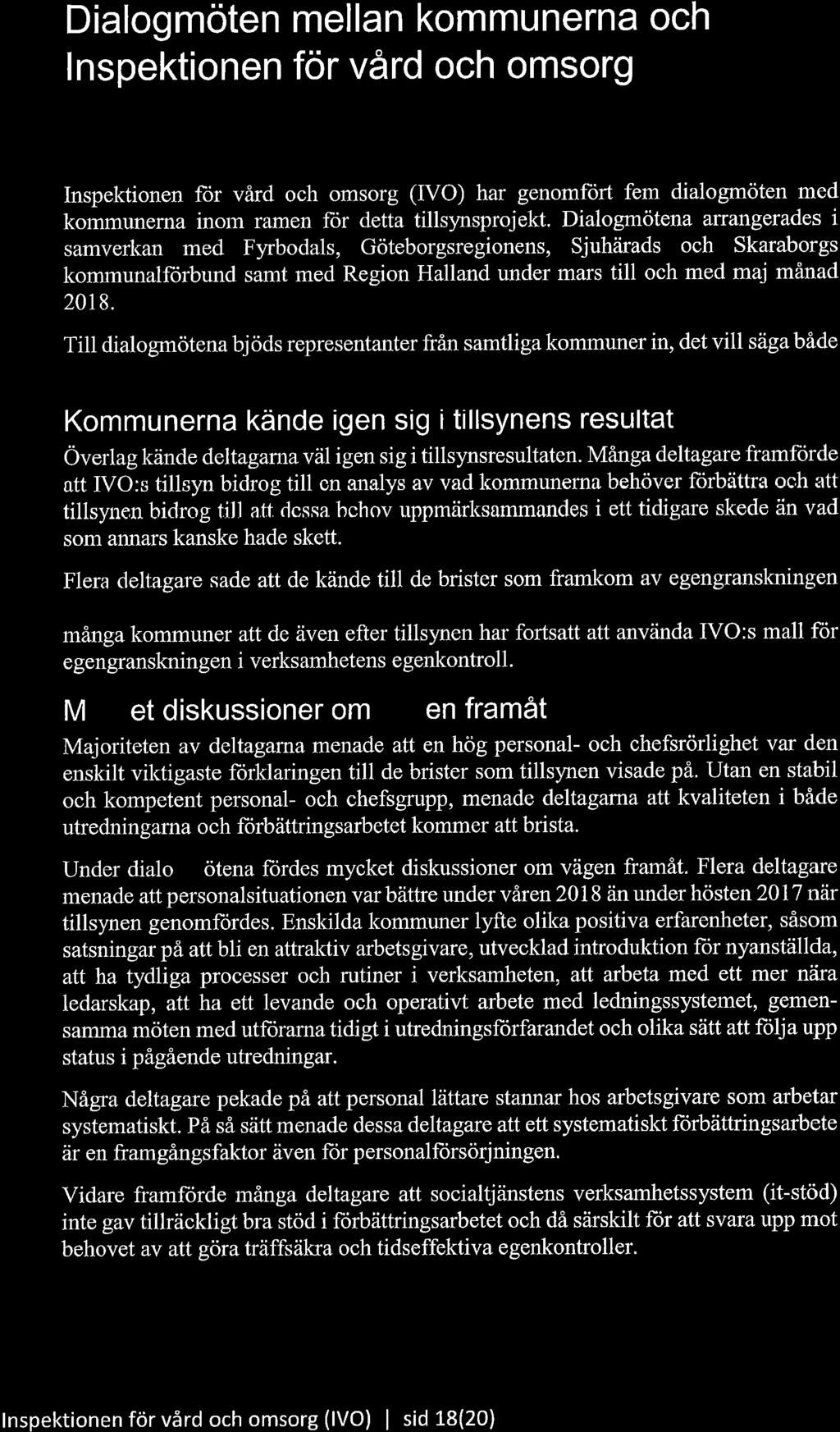 Dialogmöten mellan kommunerna och I nspektionen för vård och omsorg Inspektionen for vård och omsorg (IVO) har genomfort fem dialogmöten med kommunerna inom ramen for detta tillsynsprojekt.