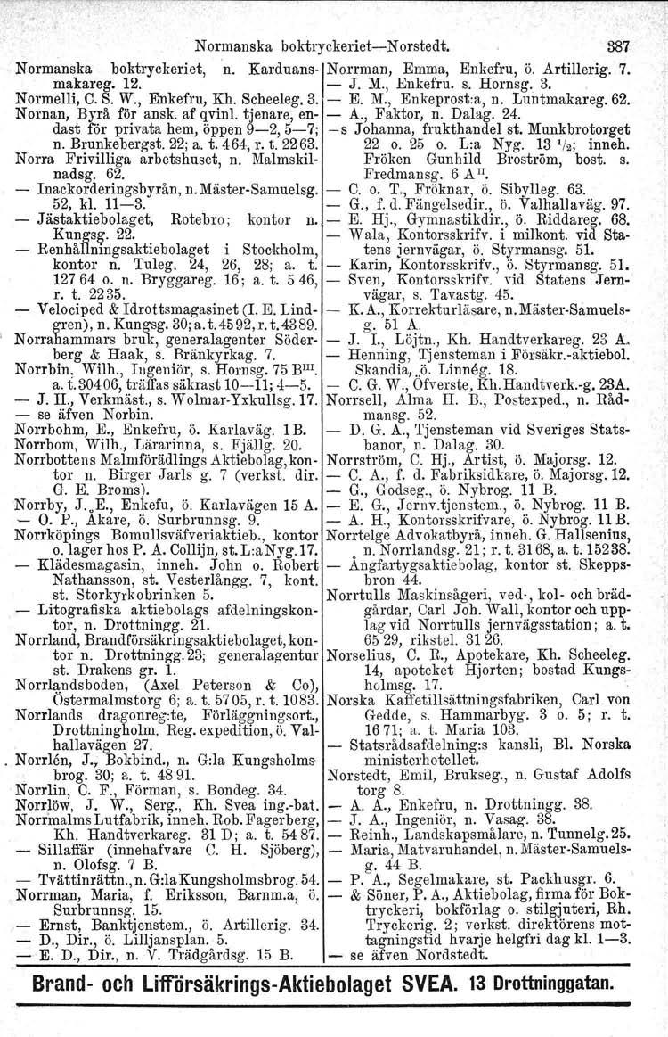 Normanska boktryckeriet-n orstedt. 387 Normanska boktryckeriet, n. Karduans-INorrman, Emma, Enkef~u, ö. Artillerig. 7. makareg. 12. - J. M., Enkefru, s. Hornsg. 3.. Normelli, C. S. W., Enkefru, Kh.