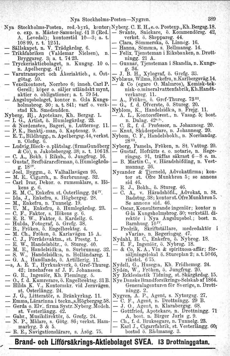 ,Nya Stockholms-Posten-c-Nygren. 389 N ya Stockholms-Posten, red.' byrå, kontor Nyber&,.C. E. H., e. o. Postexp., Kh. Bergsg.18. o. expo n. Mäster-Samuelsg. 41 B (Red. - Svante, Snickare, Ö.