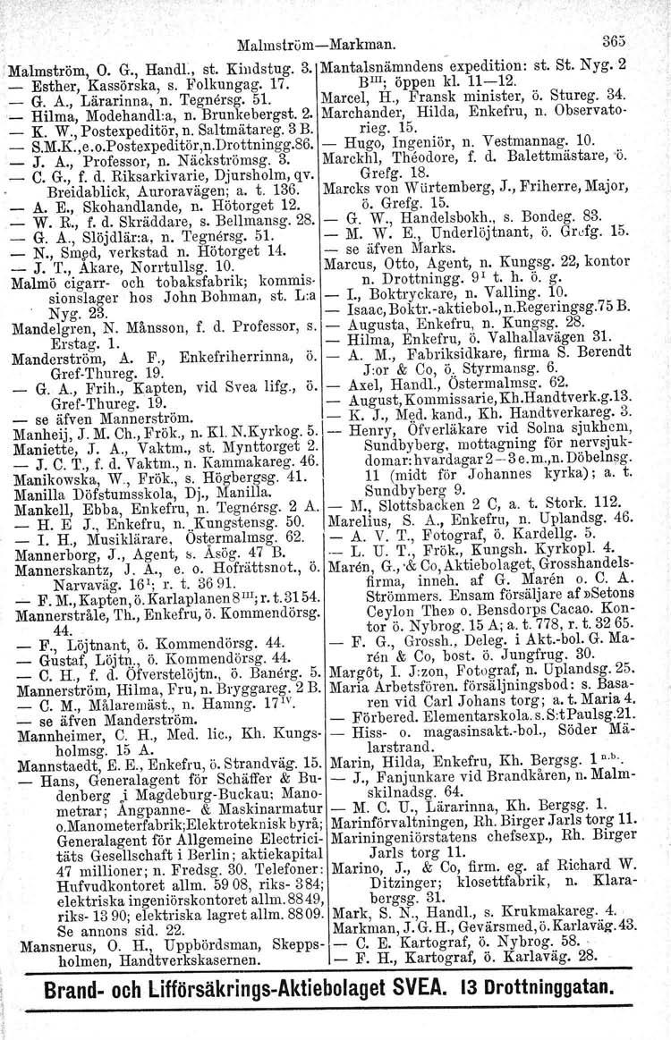 Malmstri!m-Markman. 365.Malrnström, O. G., Handl., st. Kindstug, 3. Mantalsnämndens' expedition: st. St. Nyg.2 _ Esther, Kassörska, s. Folkungag. 17. BIll; öppen kl. 11-12. _ G. A., Lärarinna, n.