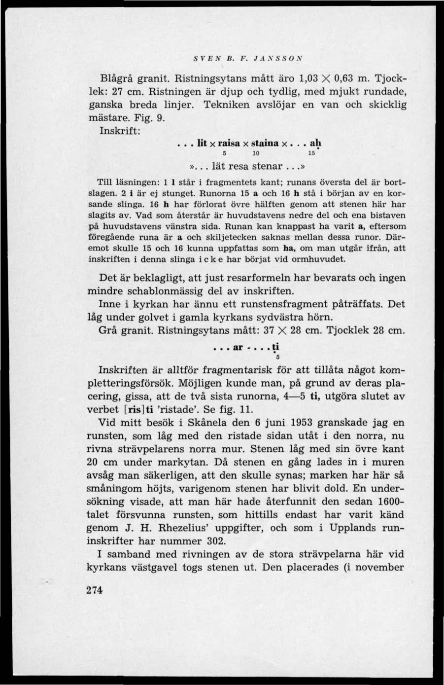 SVEN B. F. JAXSSO N Blågrå granit. Ristningsytans mått äro 1,03 X 0,63 m. Tjocklek: 27 cm. Ristningen är djup och tydlig, med mjukt rundade, ganska breda linjer.