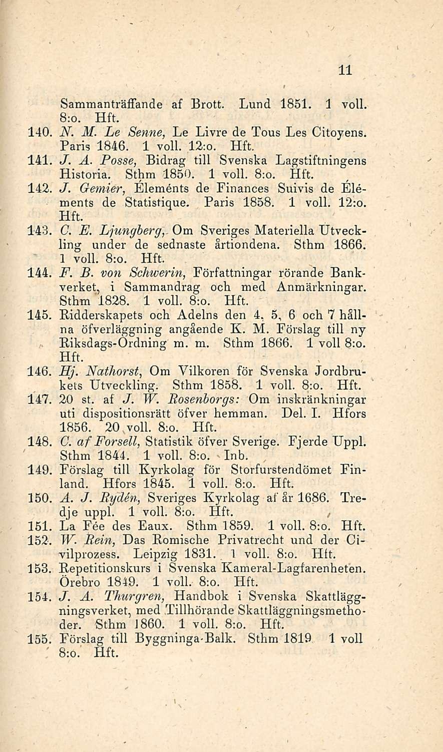 140. 141 142, 143 144 145. 146, 147. 148. 149. 150. 151 152, 153, 154 155 11 Sammanträffande af Brott. Lund 1851. 1 voll. 8:o. N. M. Le Senne, Le Livre de Tous Les Citoyens. Paris 1846. 1 voll. 12:o.