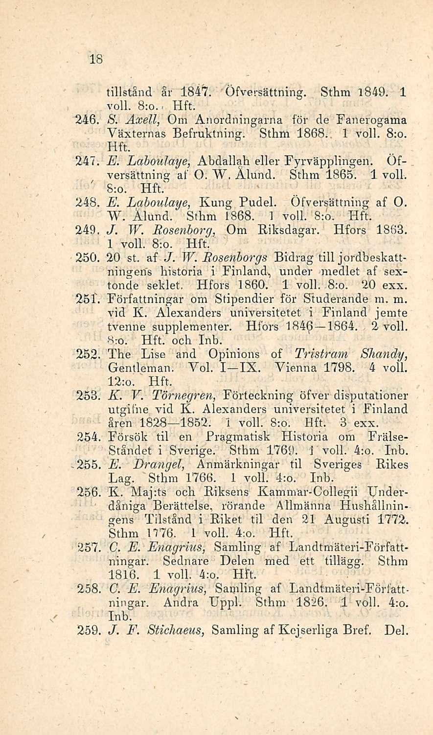 18 tillstånd Sr 1847. Öfversättning. Sthm 1849. 1 voll. 8:o. 246. S. Åxell, Om Anordningarna för de Fanerogama Växternas Befruktning. Sthm 1868. 1 voll. 8:o. 247. E.