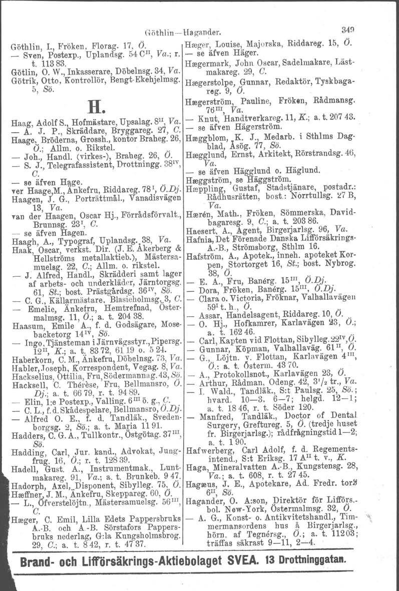 Göthlin ~ Hagarider. 34!l Göthl in, L, Fröken, Florag. 17, Ö. Hreger, Louise, Majurska, Riddareg. 15, Ö. _ Sven, Postexp., Uplandsg. 54 CII, Va.; r. se äfven Häger.... t. 11383.