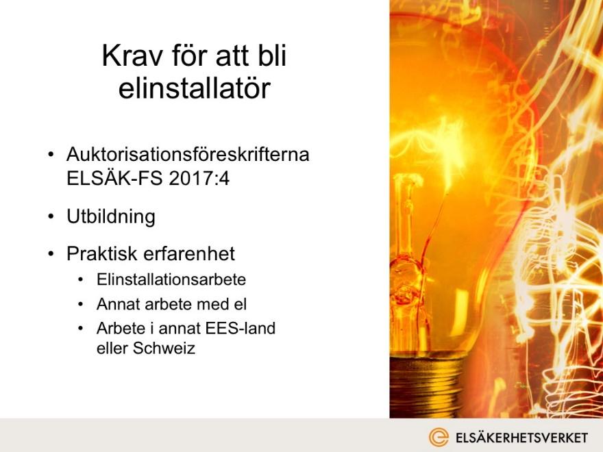 7 (24) Bild 4 Krav för att bli elinstallatör Beskrivande text Auktorisationsföreskrifterna ELSÄK-FS 2017:4 För att få en auktorisation som elinstallatör måste man uppfylla ett utbildningskrav och ett