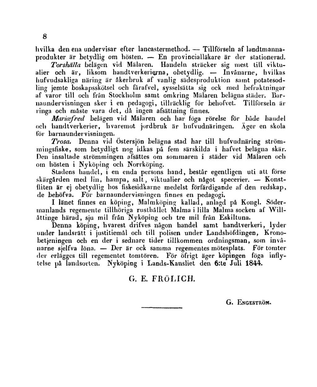 8 hvilka den ena undervisar efter lancastertnethod. Tillförseln af landtmannaprodukter är betydlig om hösten. En provincialläkare är der stationerad. Torshälla belägen vid Mälaren.