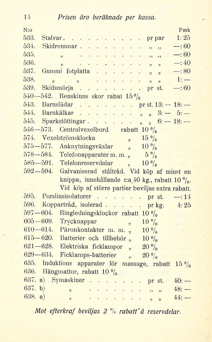 Prisen äro beräknade per kassa 533 Stafvar pr par 1:25 534 Skidremmar : 60 535 : 60 ~ ö36 : 40 537 Gummi fotplatta : 80 638»» 1 539 Skidsmörja pr st ; 60 540 542 Renskinns skor rabat 15% 543