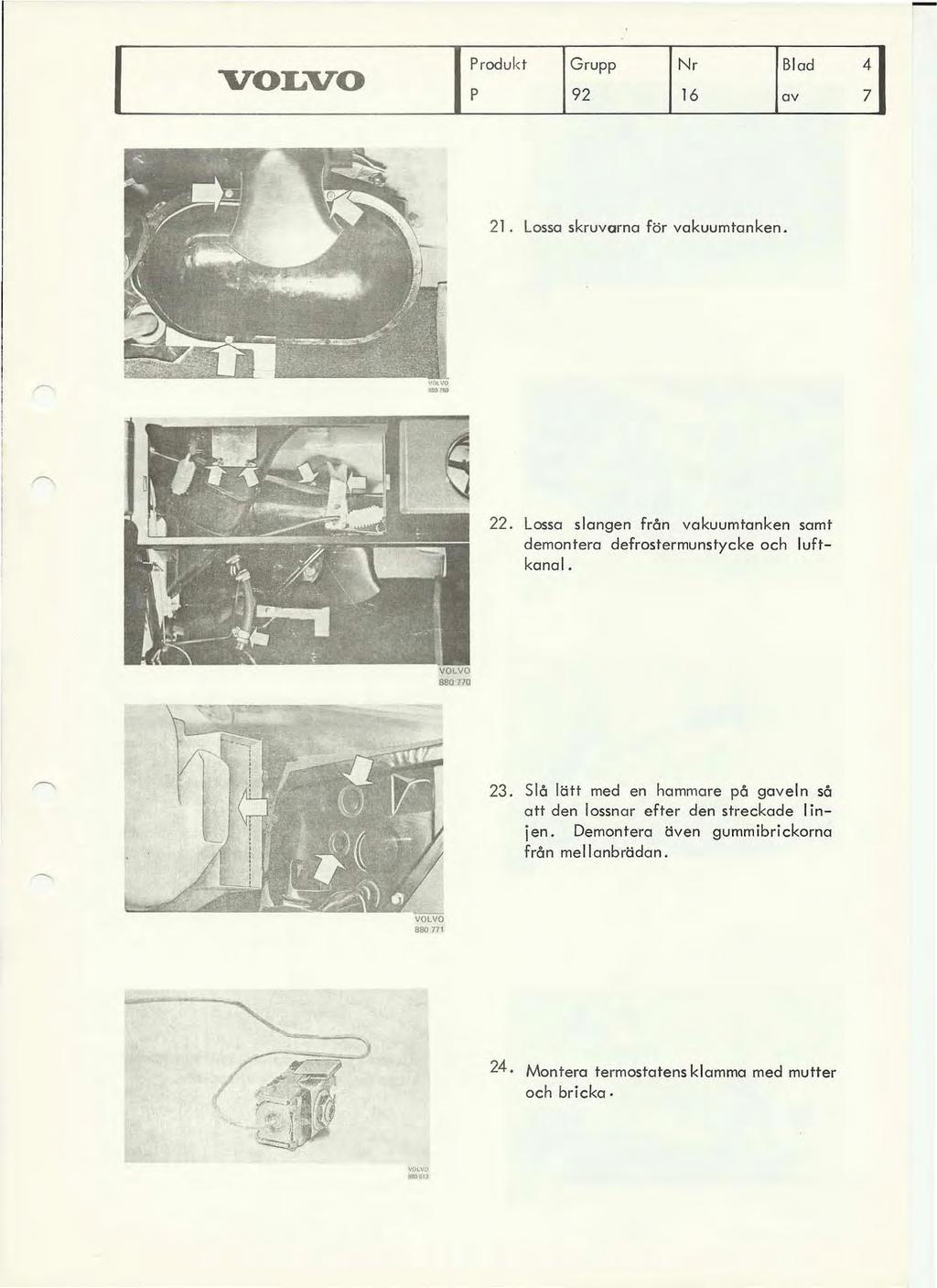 Produkt P 21. Lossa skruvarna för vakuumtanken. 22. Lossa slangen från vakuumtanken samt demontera defrostermunstycke och luftkanal. 880 710 23.