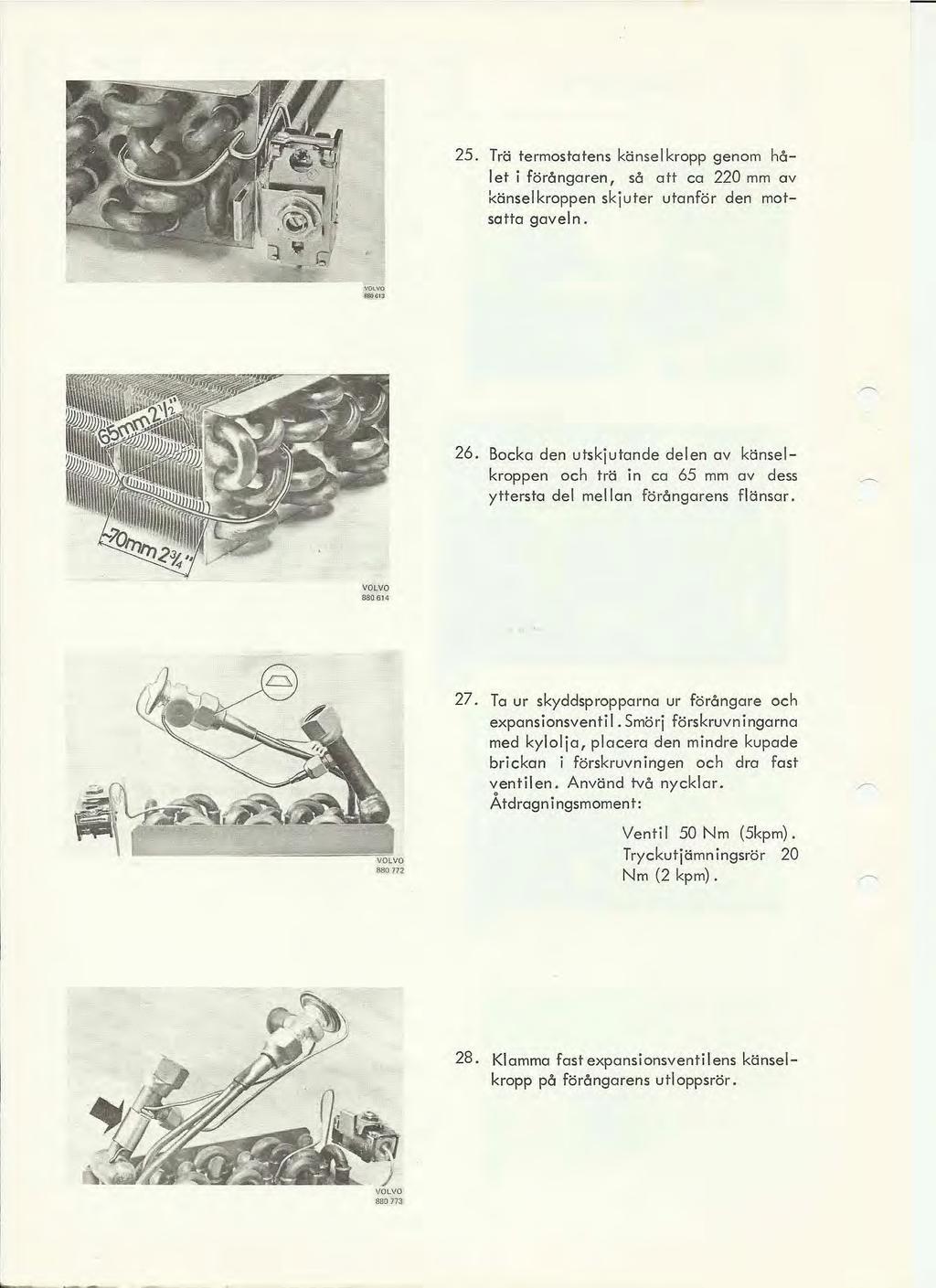 25. Trä termostatens känselkropp genom hålet i färångaren, så att ca 220 mm av känselkroppen skjuter utanfär den motsatta gaveln. 26.