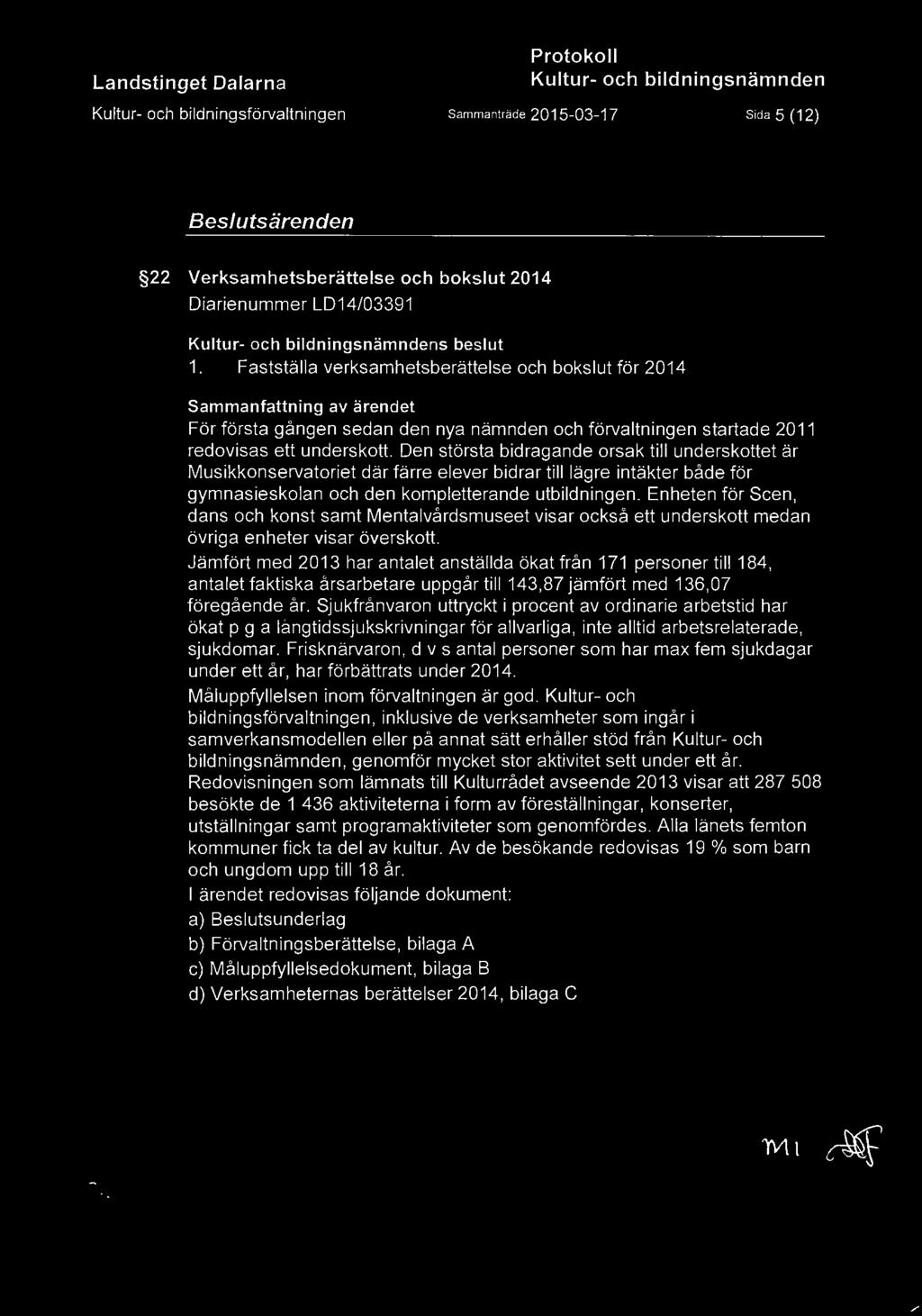 Den största bidragande orsak till underskottet är Musikkonservatoriet där färre elever bidrar till lägre intäkter både för gymnasieskolan och den kompletterande utbildningen.