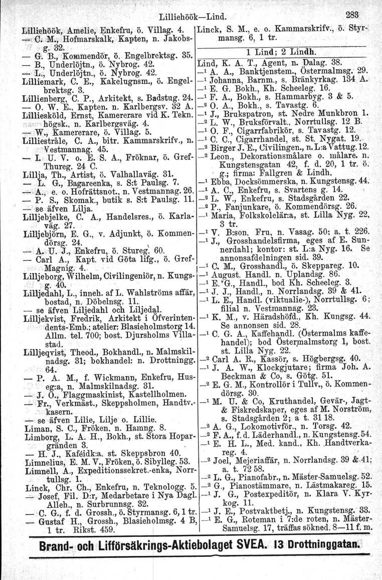 \ ' Lilliehöök Lind. 283 E:illifhöök, :A.melie, ~nkefru, ö. Villag. 4. Linck, S. M., e. o. Karnmarskrifv., Ö. Styr, r.({~ijm;';ihofmarskalk" Kapten, n. Jakobs mansg. 6, 1 tro 'r "g~,32.'.. _ G. 'B.