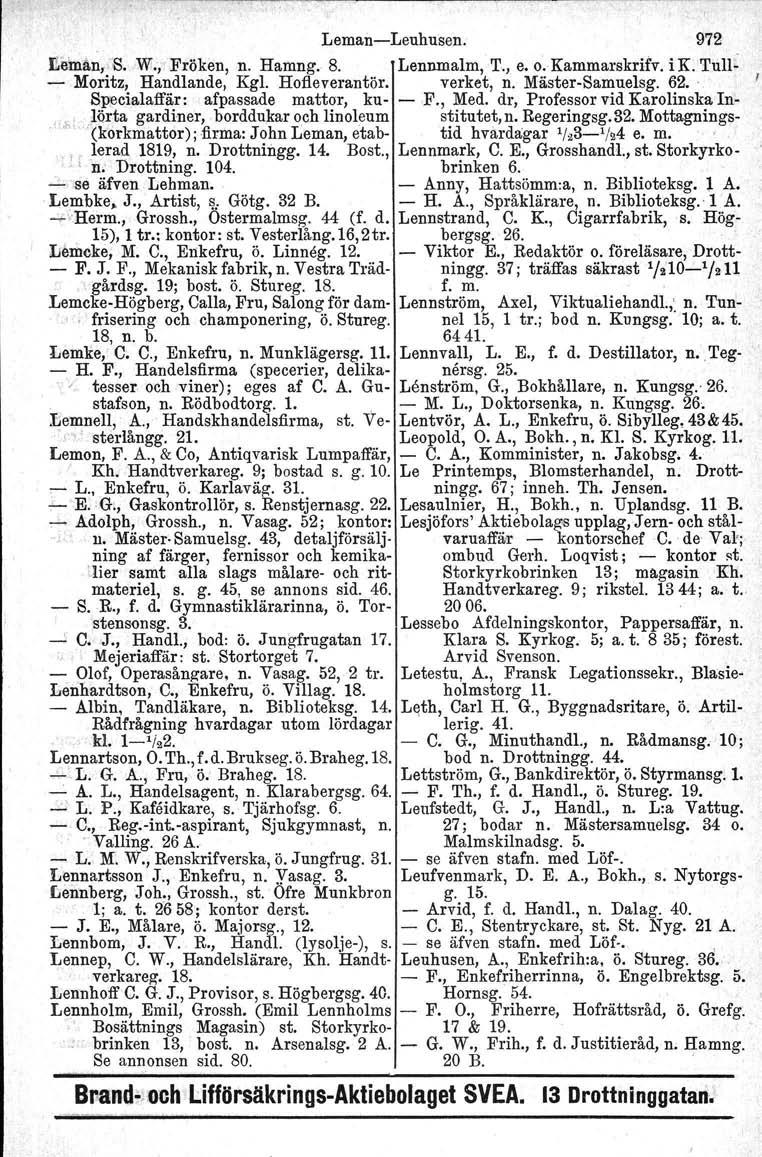 LemansLeuhusen. 972 I1ilblan,. S. W., Fröken, n. Hamng. 8. Lennmalm, T., e. o.kammarskrifv, ik. Tull~ Moritz, Handlande, KgI. Hotleverantör. verket, n. MästerSamuelsg. 62.