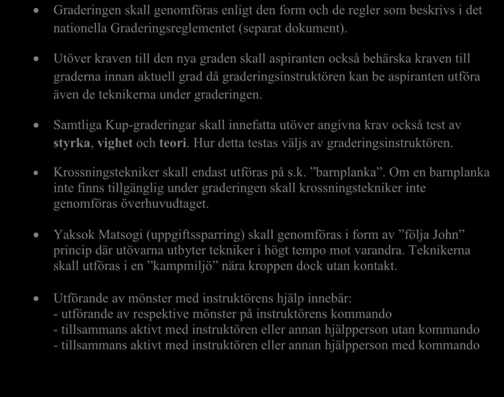 Samtliga Kup-graderingar skall innefatta utöver angivna krav också test av styrka, vighet och teori. Hur detta testas väljs av graderingsinstruktören. skall endast utföras på s.k. barnplanka.