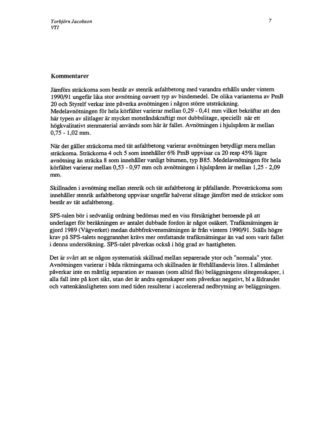 Torbjörn Jacobson VTI Kommentarer Jämförs sträckoma som består av stenrik asfaltbetong med varandra erhålls under vintern 1990/91 ungefär lika stor avnötning oavsett typ av bindemedel.