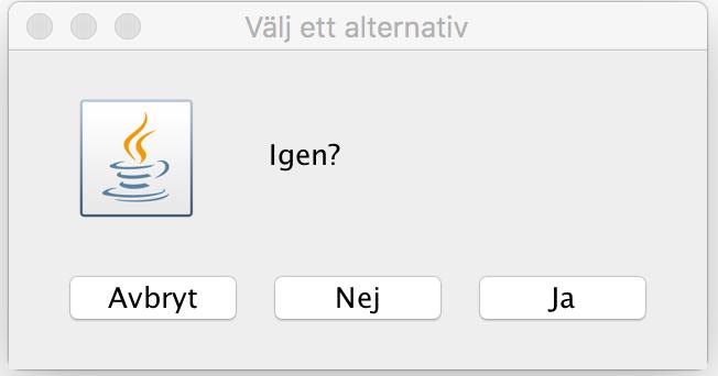 (5 februari 2018 F4 36 ) JOptionPane-metoderna JOptionPane.showConfirmDialog(null, "Igen?