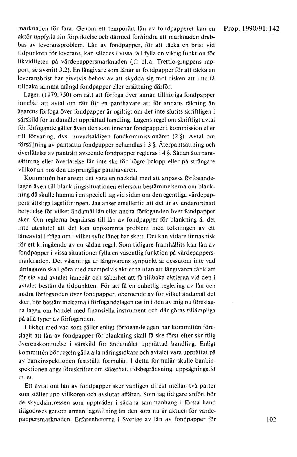 marknaden för fara. Genom ett temporärt lån av fondpapperet kan en Prop. 1990/91: 142 aktör uppfylla sin förpliktelse och därmed förhindra att marknaden drabbas av leveransproblem.