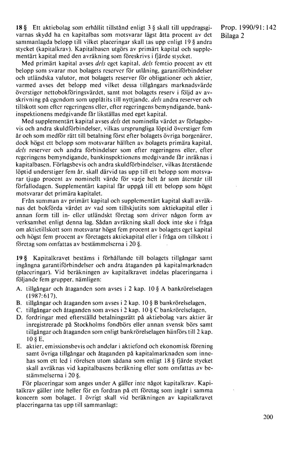 18 Ett aktiebolag som erhållit tillstånd enligt 3 skall till uppdragsgivarnas skydd ha en kapitalbas som motsvarar lägst åtta procent av det sammanlagda belopp till vilket placeringar skall tas upp