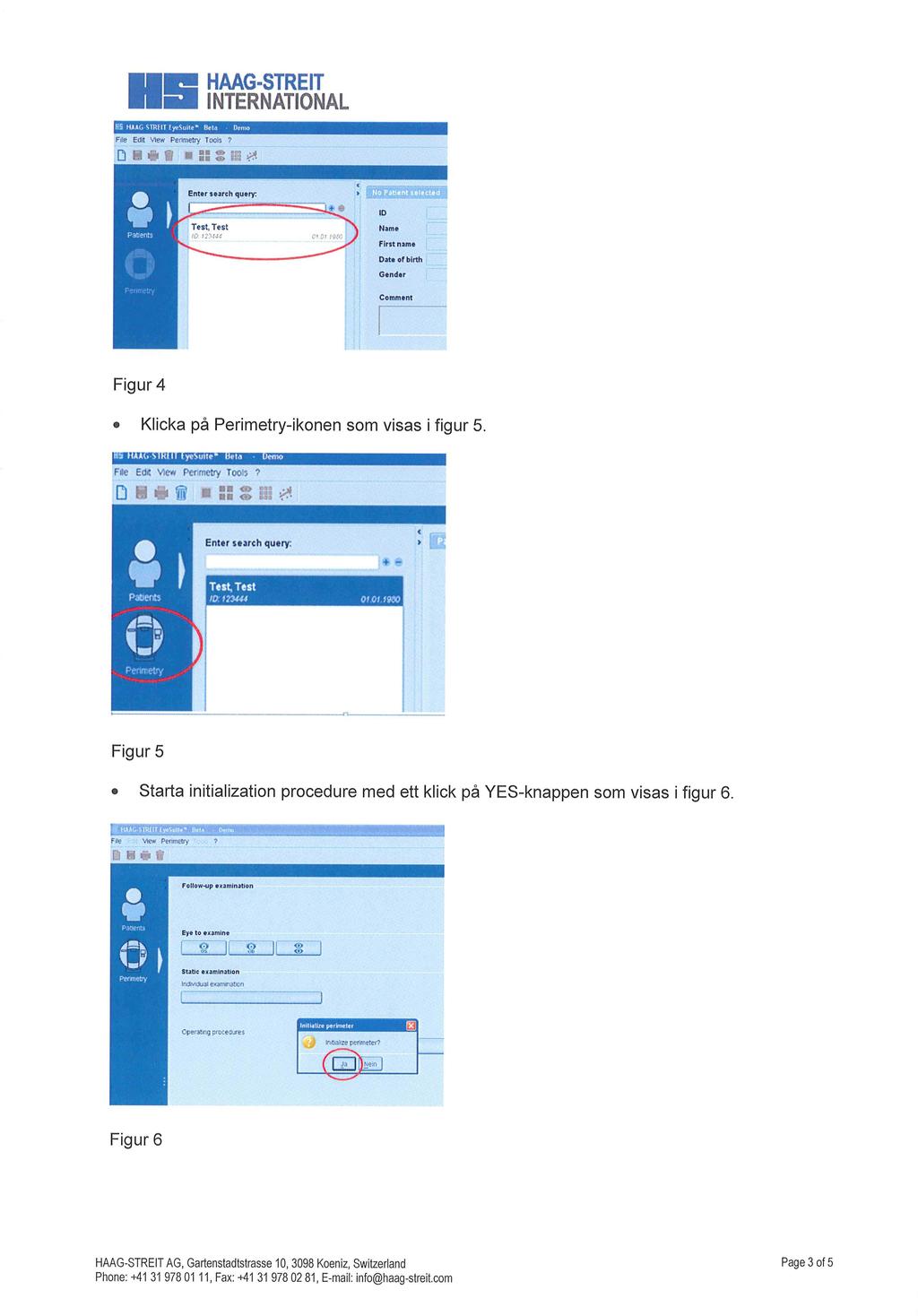 H5 HAAG STREIT EyeSuite* Beta Demo File Edit View Perimetry Tools? D m # g 5! S IB & D First name Date of birth Gender Comment Figur 4 Klicka pa Perimetry-ikonen som visas i figur 5.