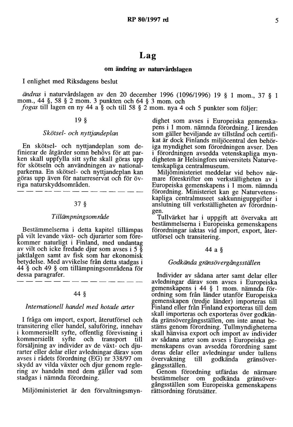 RP 80/1997 rd 5 I enlighet med Riksdagens beslut Lag om ändring av natunrårdslagen ändrru i naturvårdslagen av den 20 december 1996 (1096/1996) 19 l mom., 37 l mom., 44, 58 2 mom.