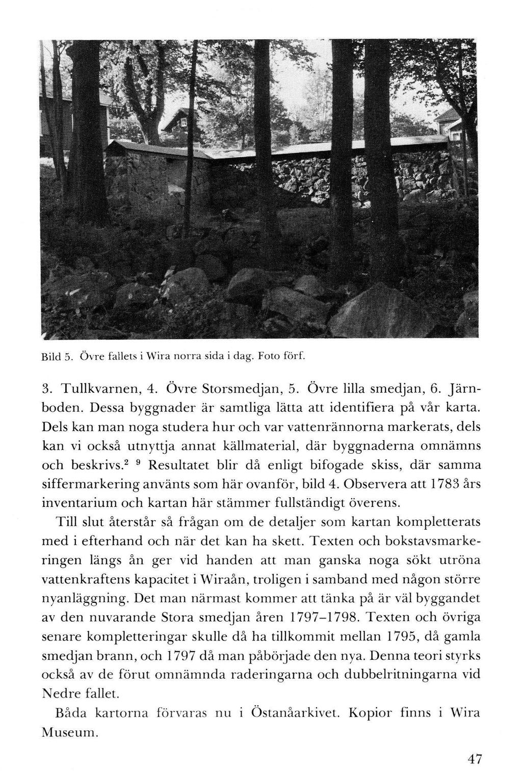 Bild 5. Övre fallets i Wira norra sida i dag. Foto förf. 3. Tullkvarnen, 4. Övre Storsmedjan, 5. Övre lilla smedjan, 6. Järnboden. Dessa byggnader är samtliga lätta att identifiera på vår karta.