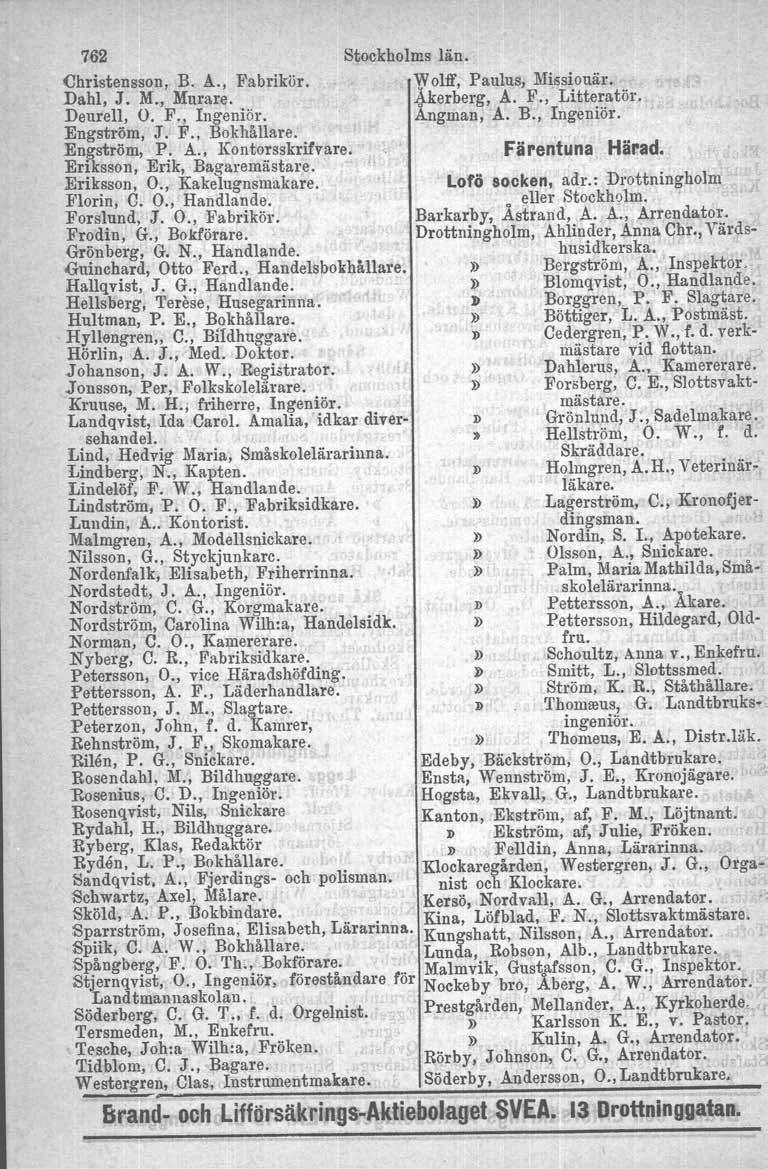 762 Stockholms län. Christensson, B. A., Fabrikör. W olff, Paulus, Dahl, J. M., Murare. Deurell, O. F., Ingenior. Engström, J. F., Bokhållare. Engström, P. A., Kontorsskrifvare, Eriksson, Erik, Bagaremästare.