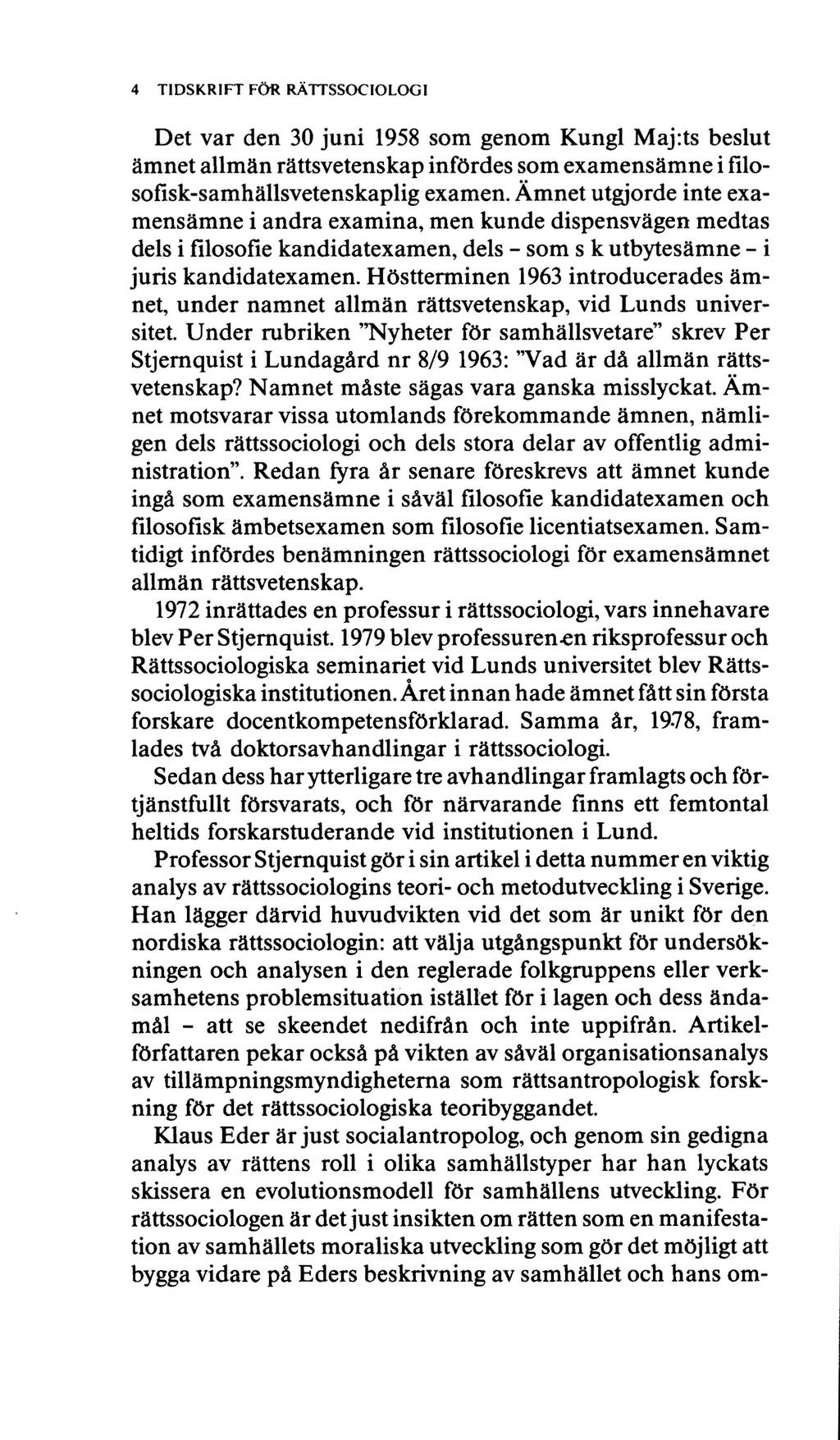 4 TIDSKRIFT FÖR RÄTTSSOCIOLOGI Det var den 30 juni 1958 som genom Kungl Maj:ts beslut ämnet allmän rättsvetenskap infördes som examensämne i filosofisk-samhällsvetenskaplig examen.