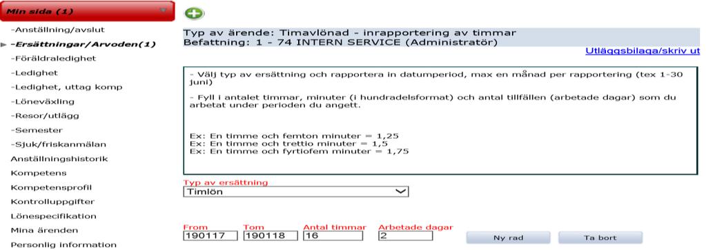 1 Välj Ersättningar/Arvoden i menyn 2 Välj formulär Timavlönade inrapportering av timmar i listan 3 Välj Timlön under Typ av ersättning 4 Fyll i datumperioden i fälten From, Tom för den tid du har