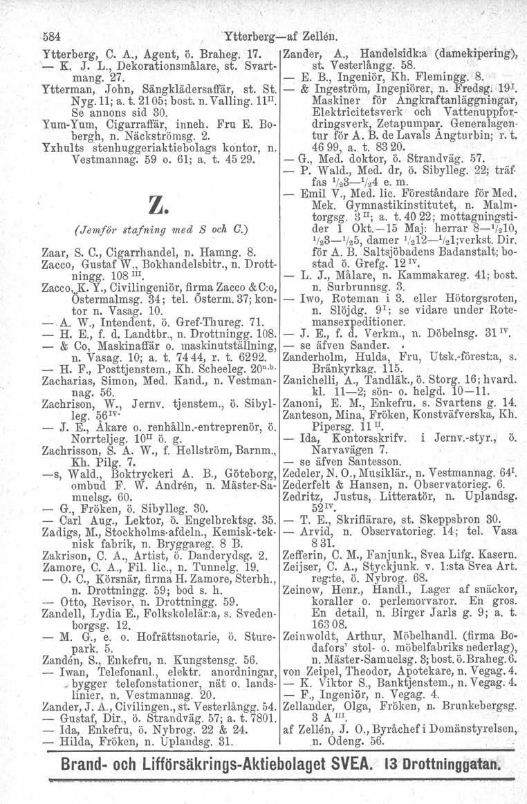 ,584 Ytterbergaf Zellen. Ytterberg, C. A., Agent, ö. Braheg. 17. Zander, A., Handelsidka (damekipering),.' K. J. L., Dekorationsmålare, st. Svart st. Vesterlångg. 58. mango 27. E. B., Ingeniör, Kh.