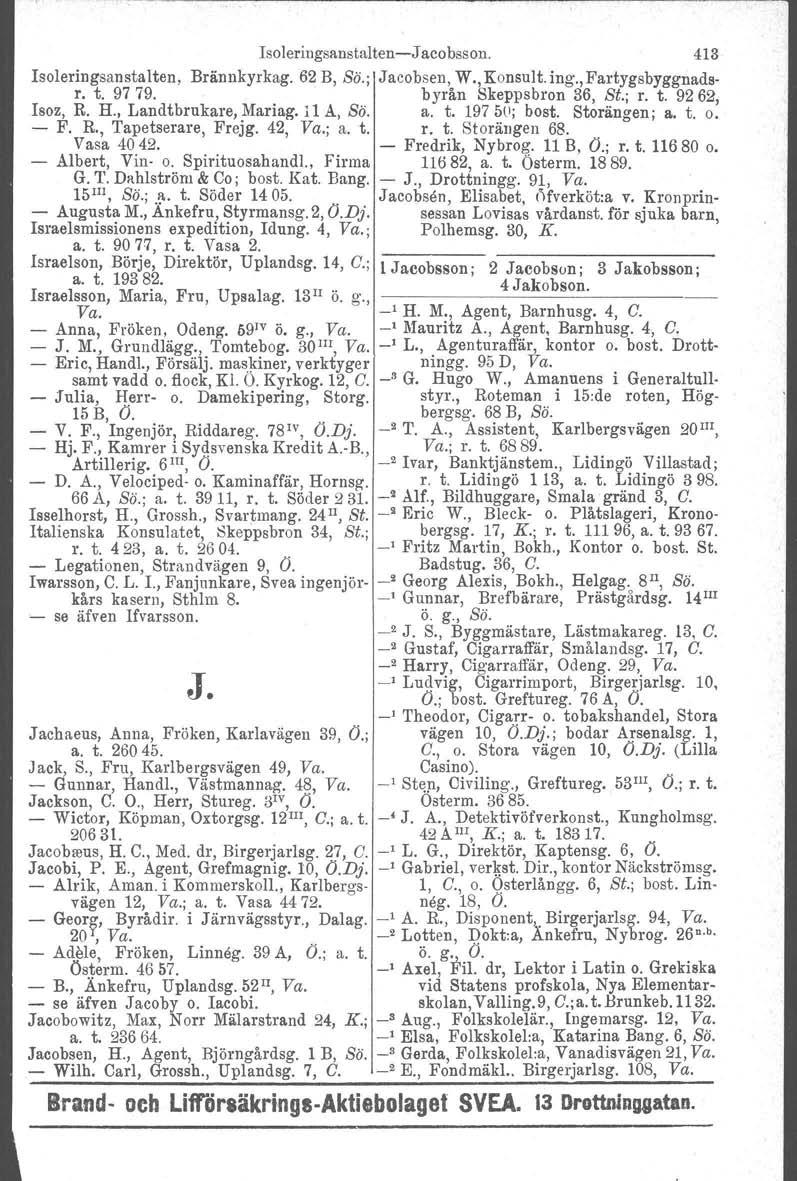 Isoleringsltnstalten-Jacobsson. 413 Isoleringsanstalten, Brännkyrkag. 62 B, ss., Jacobsen, W., Konsult, ing., Fartygsbyggnadsr. t. 9779. byrån Skeppsbron 36, St.; r. t. 9262, Isoz, R. H.