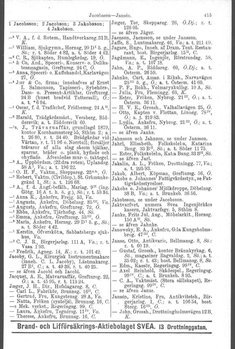 -Iacobsson-s- Jansen, 415 l Jacobsson; 2 Jacobson; 3 Jakobsson; Jreger, Tor, Skeppareg. 26, O.Dj.; r. t. 4 Jakobson. ------- - 12605. se äfven Jäger. -' V. A., f. d. Rotem., Handtverkareg.