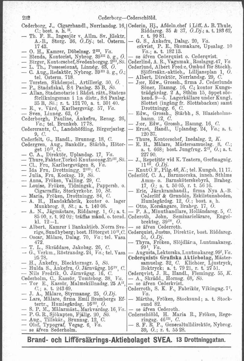 Cederborg-Cederschiöld. Cederborg, J., Cigarrhandl., Norrlandsg. 16, Cederin, Hj., Afdelachef i Liff. A. B. Thule, C.; bost. s. h. 'I. Riddareg. 35 & 37, Ö.Dj.; a. t. 19362, - Th. F. R., Ingenjör v.