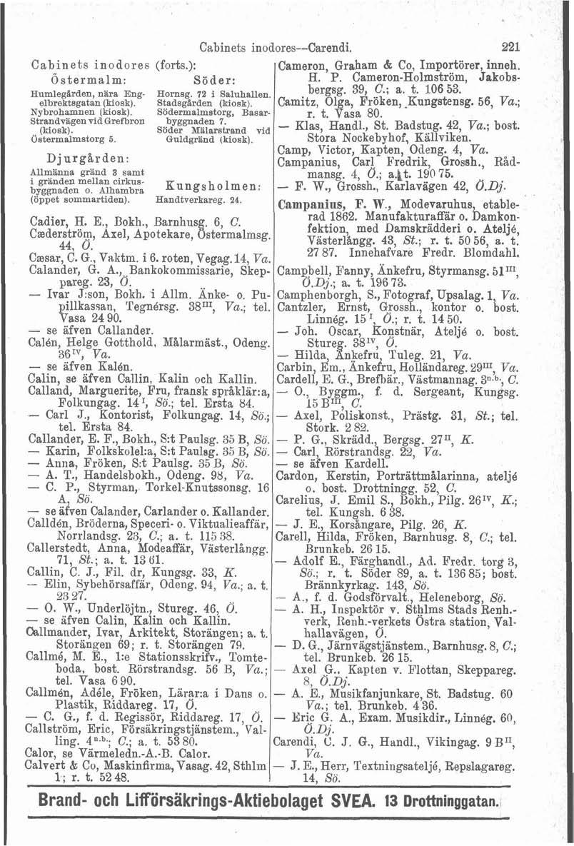 Cabinets Cabinets inodores (forts.): Ostermalm: Söder: Humlegilrden, nara Engelbrektsgatan (kiosk). Hornsg. 72 i Saluhallen. Stadsgarden (kiosk). Nybrohamnen (kiosk).