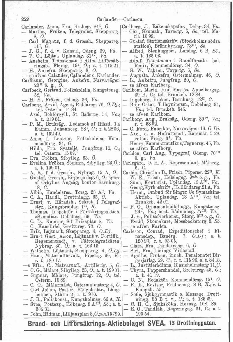 2B Carlander-Carleson. Carlander, Anna, Fru, Braheg. 24', Ö. Carlberg, J., RZkenskapsför., Dalag. 34, Va. - Martha, Fröken, Telegrafist, Skeppareg. - Chr., Skomak., Tavastg. 6, Sö.; tel. Ma- 8, O.