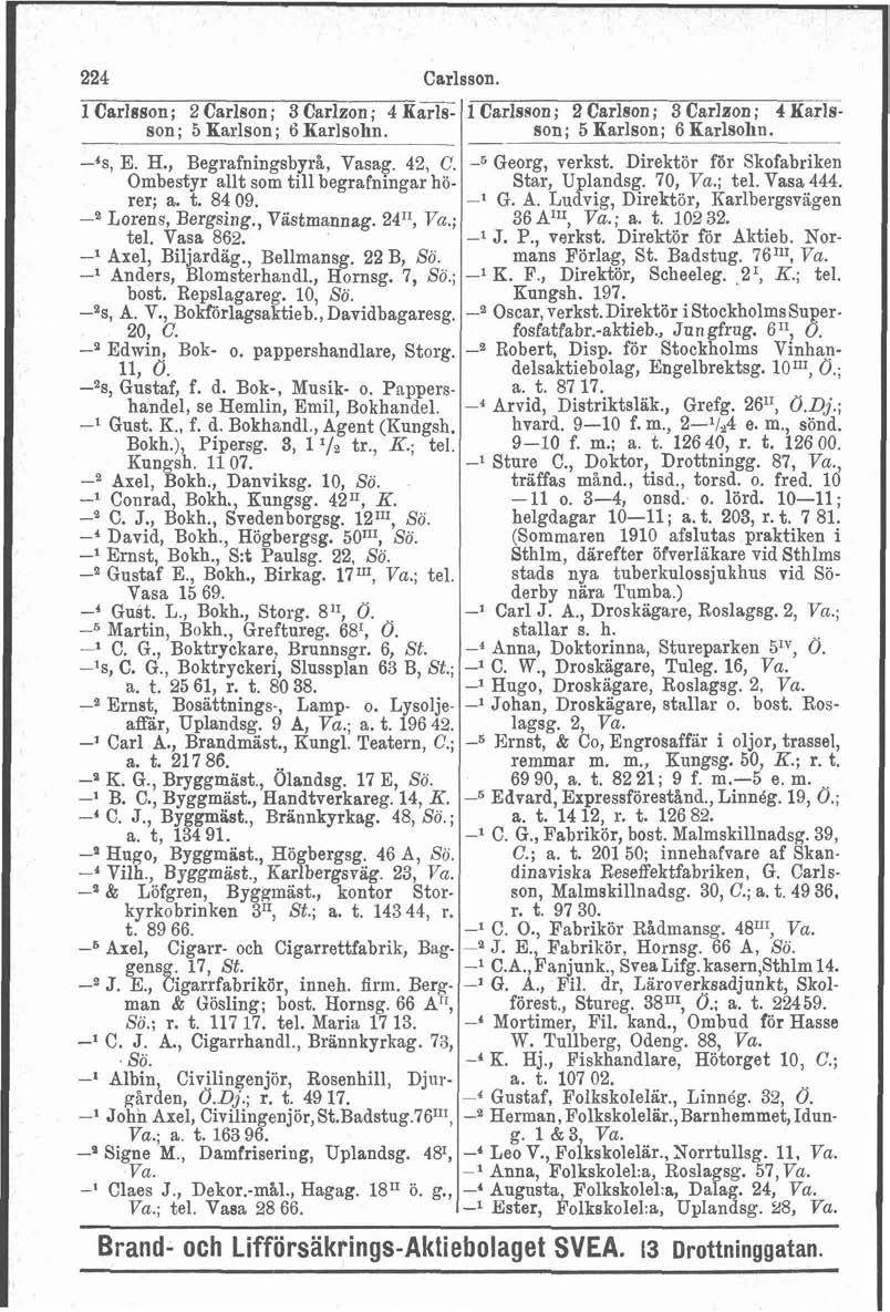 224 Carlsson. l Carlsson; 2 Carlson ; 3 Carlzon; 4 Karls? 1 Carlsson; 2 Carlson; 3 Carlaon ; 4 K=son ; 5 Harlson ; 6 Harlsohn. son ; 5 Karlson; 6 Karlsolin. -- -'s, E. H., Begrafningsbyrå, Vasag.