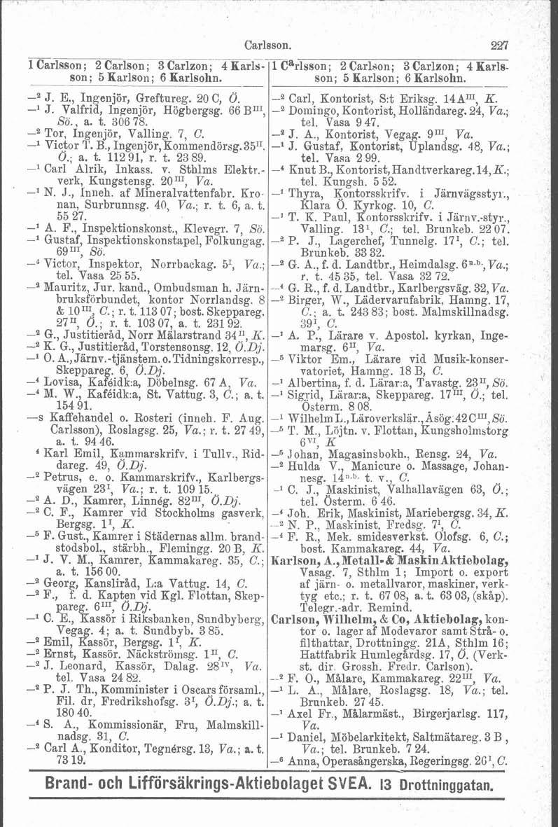 -p-p-- u - 1 Carlsson ; 2 Carlson ; 3 Carlzon; 4 Karlsson ; 5 Karlson ; 6 Karlsohn. ----P- --P- p - -a J. E., Ingenjör, Greftureg. 20 C, O. -l J. Valfrid, Ingenjör, Högbergsg. 66 BIz1, So.. a. t.