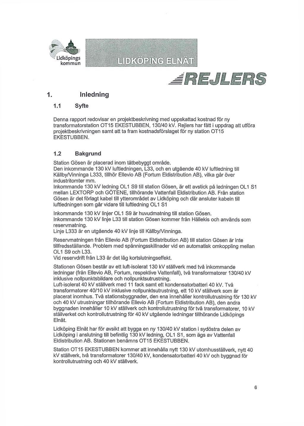 1. Inledning 1.1 Syfte Denna rapport redovisar en projektbeskrivning med uppskattad kostnad för ny transformatorstation EKESTUBBEN, 130/40 kv.