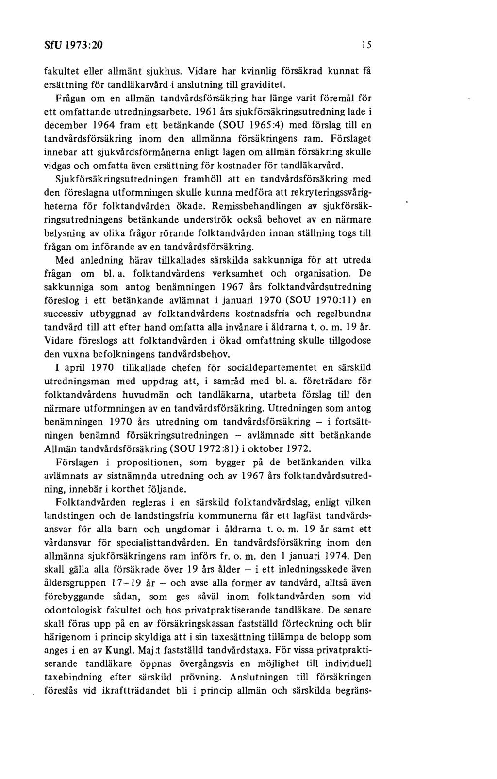 SfU 1973:20 15 fakultet eller allmänt sjukhus. Vidare har kvinnlig försäkrad kunnat få ersättning för tandläkarvård -i anslutning till graviditet.