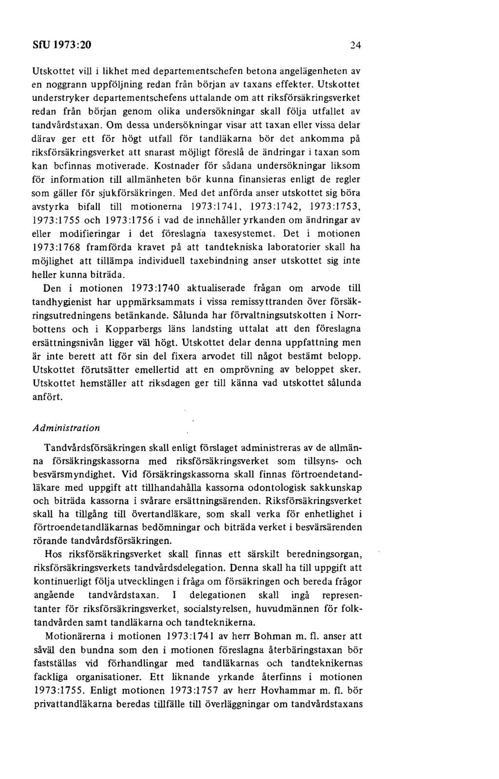 sru 1973:20 24 Utskottet vill i likhet med departementschefen betona angelägenheten av en noggrann uppföljning redan från början av taxans effekter.