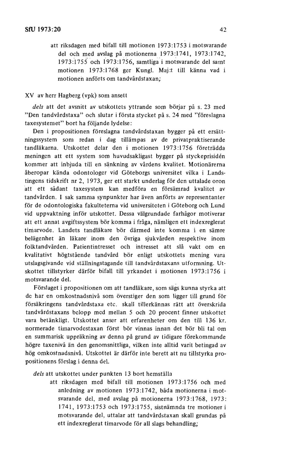 SfU 1973:20 42 att riksdagen med bifall till motionen 1973:1753 i motsvarande del och med avslag på motionerna 1973:1741, 1973:1742, 1973:1755 och 1973:1756, samtliga i motsvarande del samt motionen