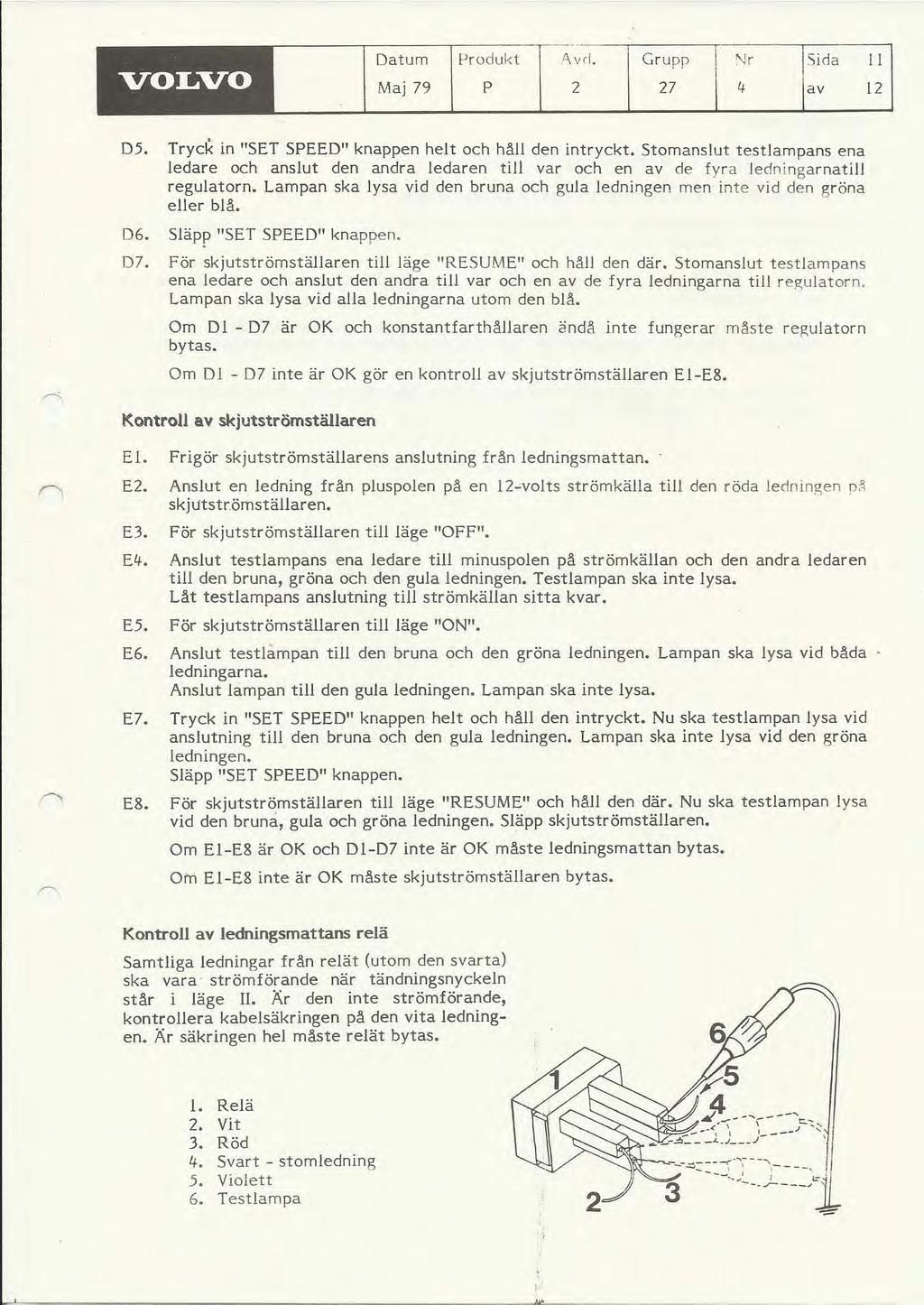 -- Datum Produkt 1\ vd. Grupp I ~r ISida II VOLVO Maj 79 P 2 27 4 lav 12 D5. Tryck in "SET SPEED" knappen helt och håll den intryckt.