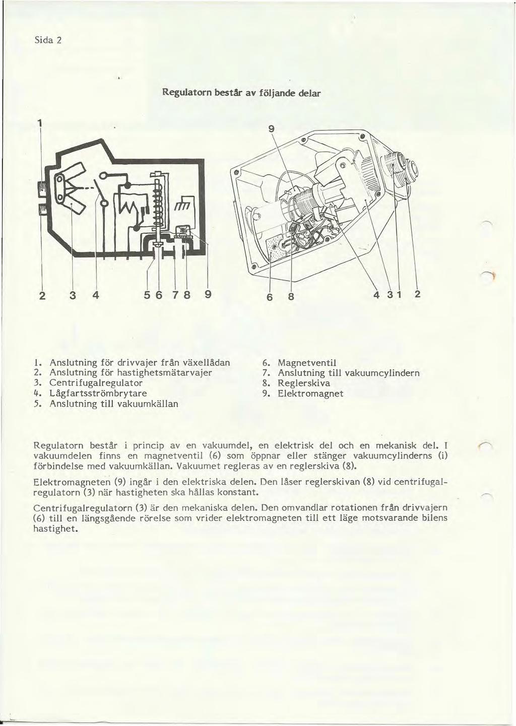 Sida 2 Regulatorn bestär av följande delar I. Anslutning för drivvajer från växellådan 2. Anslutning för hastighetsmätarvajer 3. Centrifugalregulator /j. Lågfartsströmbrytare 5.