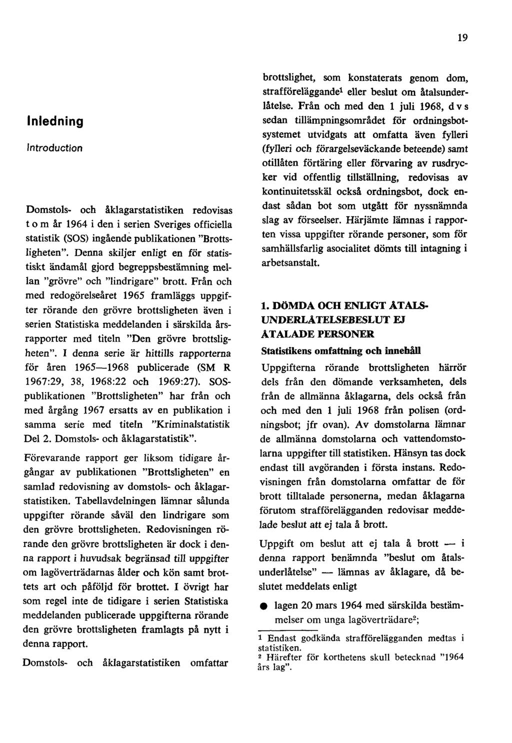 19 Inledning Introduction Domstols- och åklagarstatistiken redovisas t o m år 1964 i den i serien Sveriges officiella statistik (SOS) ingående publikationen "Brottsligheten".