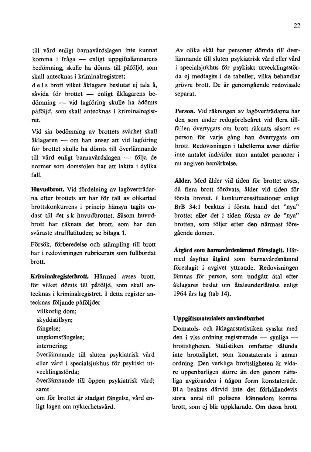 22 till vård enligt barnavårdslagen inte kunnat komma i fråga enligt uppgiftslämnarens bedömning, skulle ha dömts till påföljd, som skall antecknas i kriminalregistret; dels brott vilket åklagare