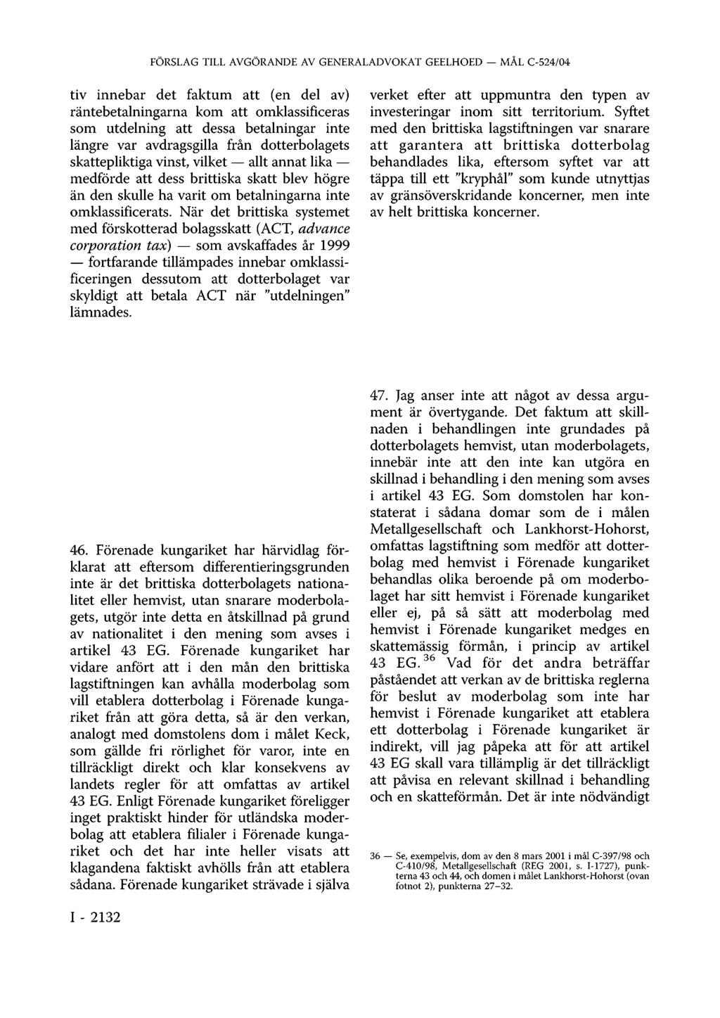 tiv innebar det faktum att (en del av) räntebetalningarna kom att omklassificeras som utdelning att dessa betalningar inte längre var avdragsgilla från dotterbolagets skattepliktiga vinst, vilket