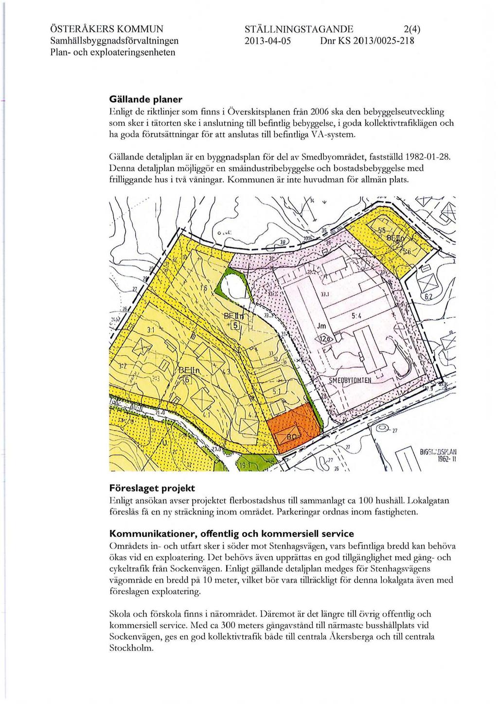 STÄLLNINGSTAGANDE 2(4) Gällande planer Enligt de riktlinjer som finns i Overskitsplanen från 2006 ska den bebyggelseutveckling som sker i tätorten ske i anslutning till befintlig bebyggelse, i goda